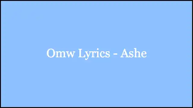 Omw Lyrics - Ashe