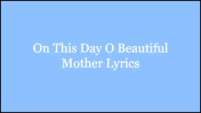 On This Day O Beautiful Mother Lyrics