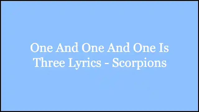 One And One And One Is Three Lyrics - Scorpions