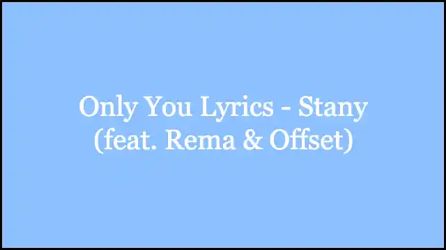 Only You Lyrics - Stany (feat. Rema & Offset)