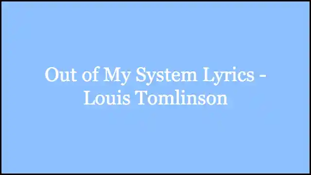 Out of My System Lyrics - Louis Tomlinson