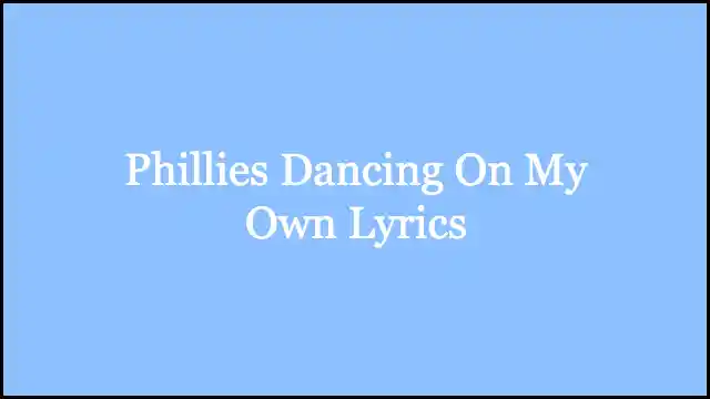 Phillies Dancing On My Own Lyrics