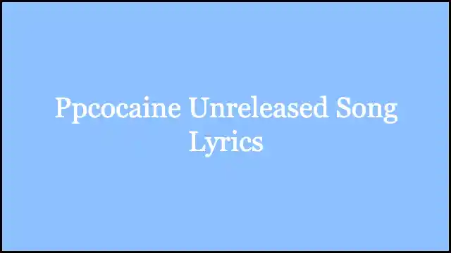 Ppcocaine Unreleased Song Lyrics