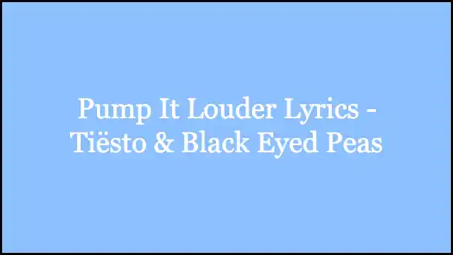 Pump It Louder Lyrics - Tiësto & Black Eyed Peas