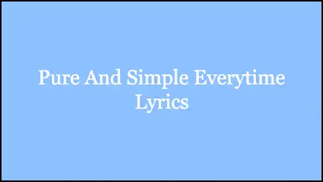 Pure And Simple Everytime Lyrics
