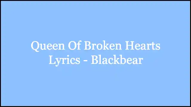Queen Of Broken Hearts Lyrics - Blackbear