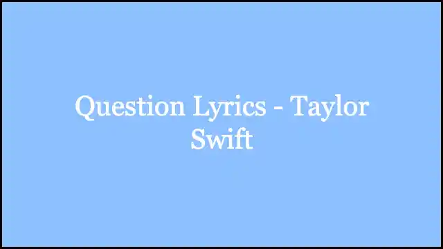 Question Lyrics - Taylor Swift