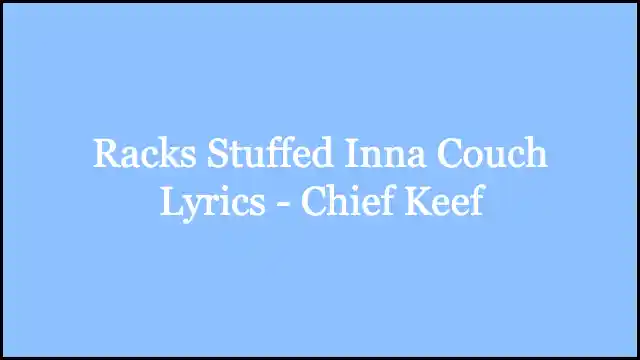 Racks Stuffed Inna Couch Lyrics - Chief Keef