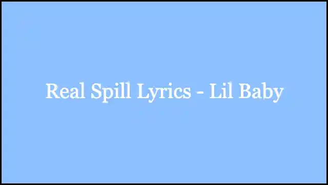 Real Spill Lyrics - Lil Baby
