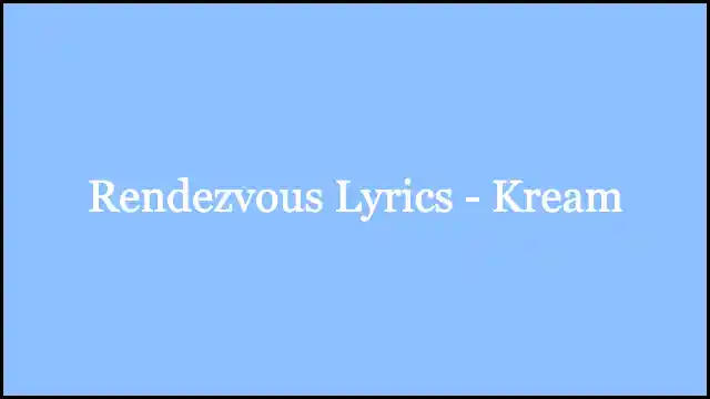 Rendezvous Lyrics - Kream