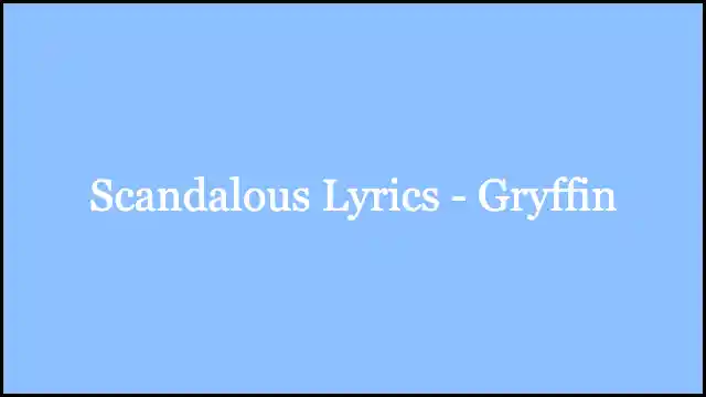 Scandalous Lyrics - Gryffin