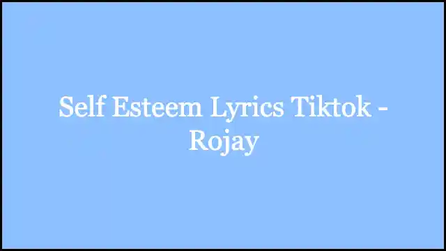 Self Esteem Lyrics Tiktok - Rojay
