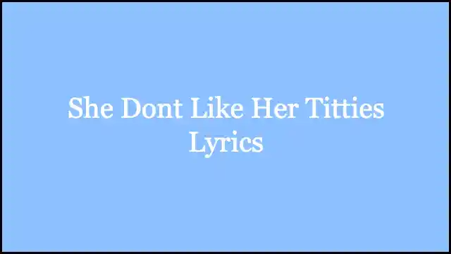 She Dont Like Her Titties Lyrics