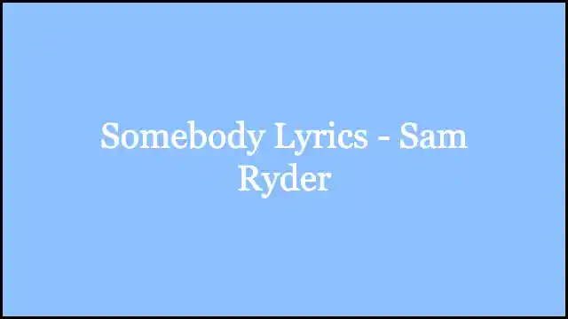 Somebody Lyrics - Sam Ryder