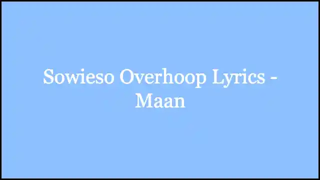 Sowieso Overhoop Lyrics - Maan