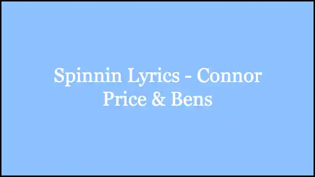 Spinnin Lyrics - Connor Price & Bens