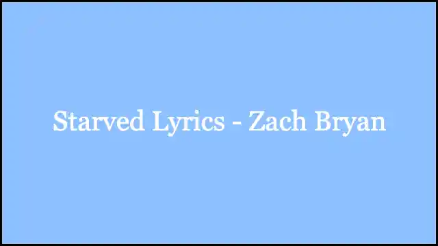 Starved Lyrics – Zach Bryan