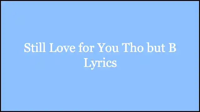 Still Love for You Tho but B Lyrics