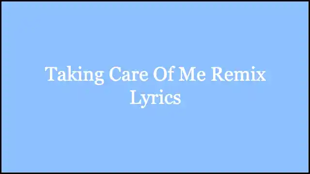 Taking Care Of Me Remix Lyrics