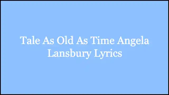 Tale As Old As Time Angela Lansbury Lyrics