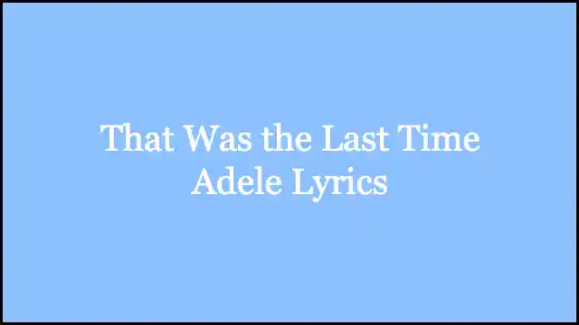 That Was the Last Time Adele Lyrics