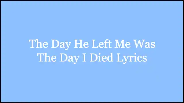 The Day He Left Me Was The Day I Died Lyrics