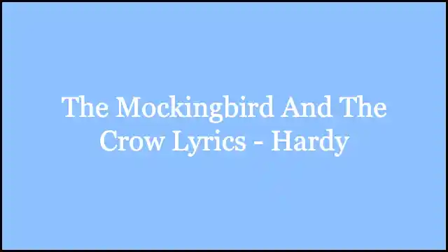 The Mockingbird And The Crow Lyrics – Hardy