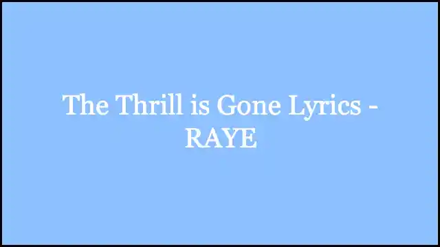 The Thrill is Gone Lyrics - RAYE