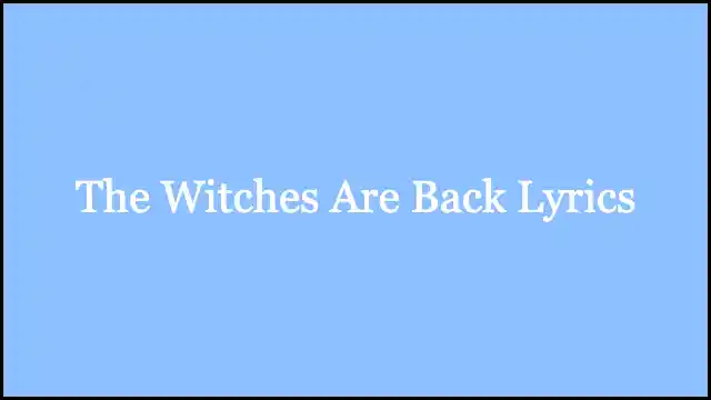 The Witches Are Back Lyrics