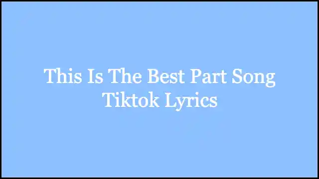 This Is The Best Part Song Tiktok Lyrics