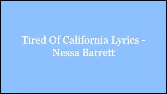 Tired Of California Lyrics - Nessa Barrett