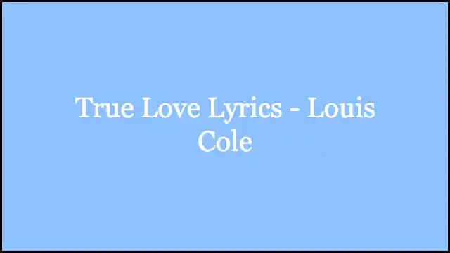 True Love Lyrics - Louis Cole