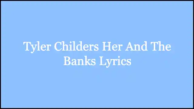 Tyler Childers Her And The Banks Lyrics