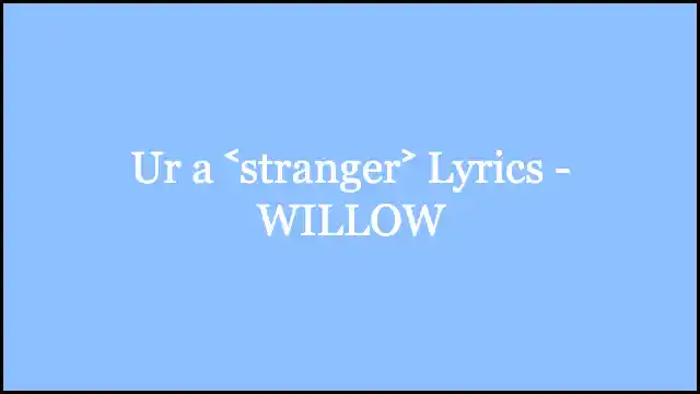 Ur a Lyrics - WILLOW