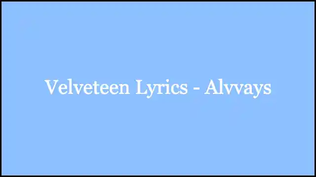 Velveteen Lyrics - Alvvays