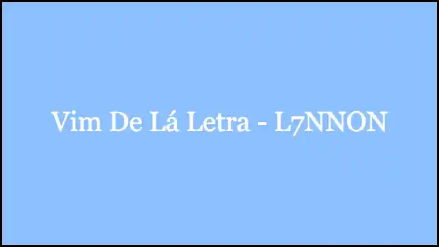 Vim De Lá Letra - L7NNON
