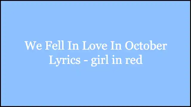 We Fell In Love In October Lyrics - ​girl in red