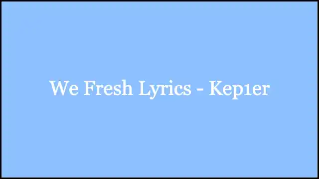 We Fresh Lyrics - Kep1er