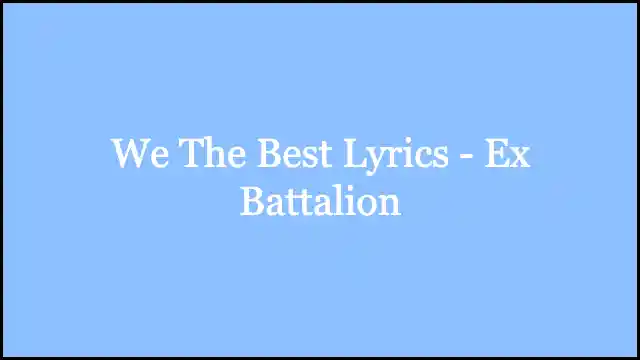We The Best Lyrics - Ex Battalion