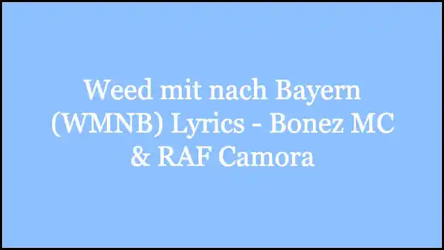 Weed mit nach Bayern (WMNB) Lyrics - Bonez MC & RAF Camora