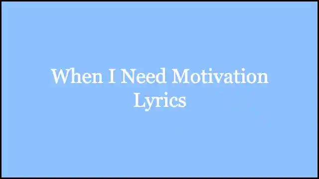 When I Need Motivation Lyrics