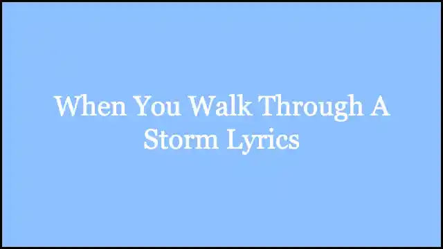 When You Walk Through A Storm Lyrics
