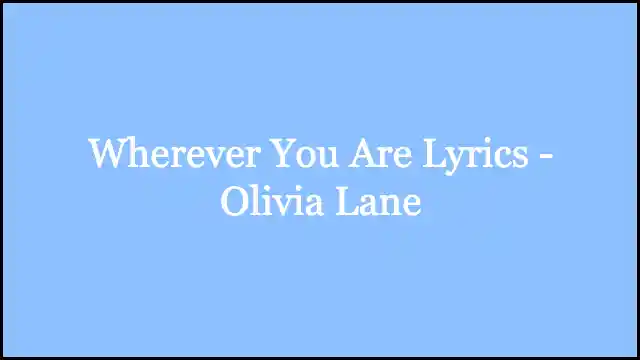 Wherever You Are Lyrics - Olivia Lane