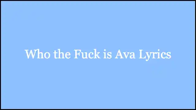Who the Fuck is Ava Lyrics