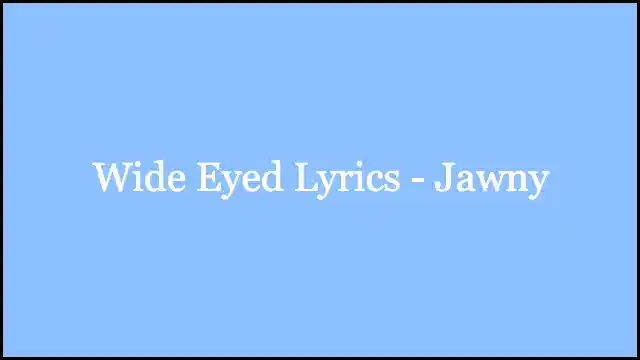 Wide Eyed Lyrics - Jawny