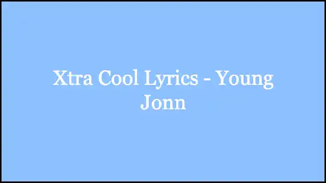 Xtra Cool Lyrics - Young Jonn
