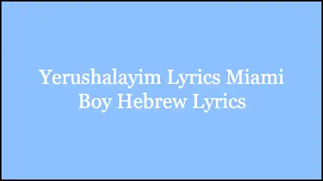 Yerushalayim Lyrics Miami Boy Hebrew Lyrics