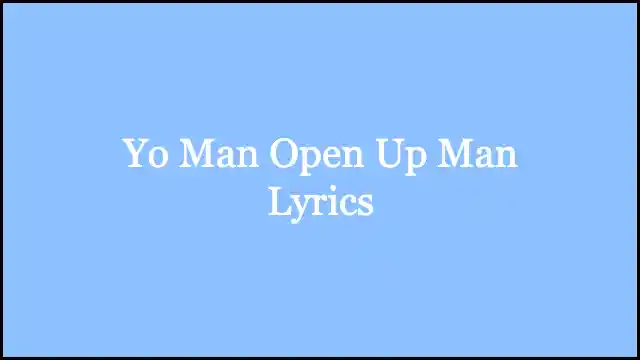 Yo Man Open Up Man Lyrics
