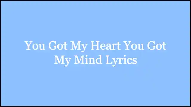 You Got My Heart You Got My Mind Lyrics