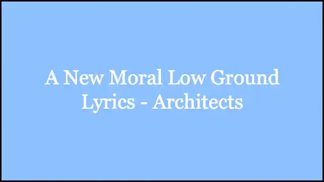 ​A New Moral Low Ground Lyrics - Architects